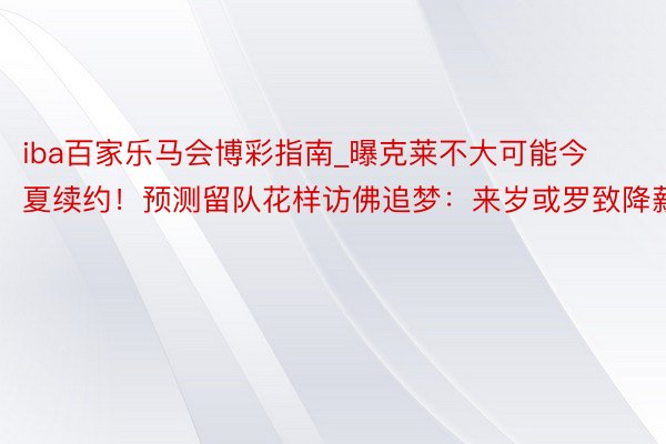 iba百家乐马会博彩指南_曝克莱不大可能今夏续约！预测留队花样访佛追梦：来岁或罗致降薪