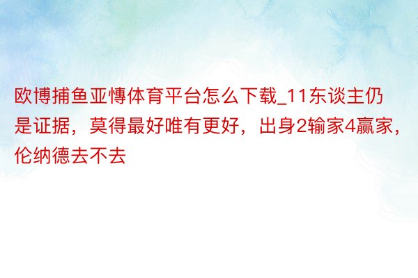 欧博捕鱼亚慱体育平台怎么下载_11东谈主仍是证据，莫得最好唯有更好，出身2输家4赢家，伦纳德去不去