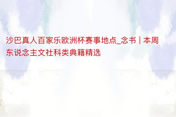 沙巴真人百家乐欧洲杯赛事地点_念书 | 本周东说念主文社科类典籍精选