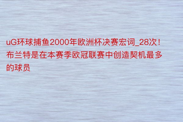 uG环球捕鱼2000年欧洲杯决赛宏词_28次！布兰特是在本赛季欧冠联赛中创造契机最多的球员