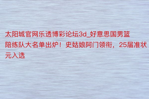 太阳城官网乐透博彩论坛3d_好意思国男篮陪练队大名单出炉！史姑娘阿门领衔，25届准状元入选