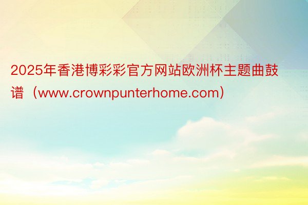 2025年香港博彩彩官方网站欧洲杯主题曲鼓谱（www.crownpunterhome.com）