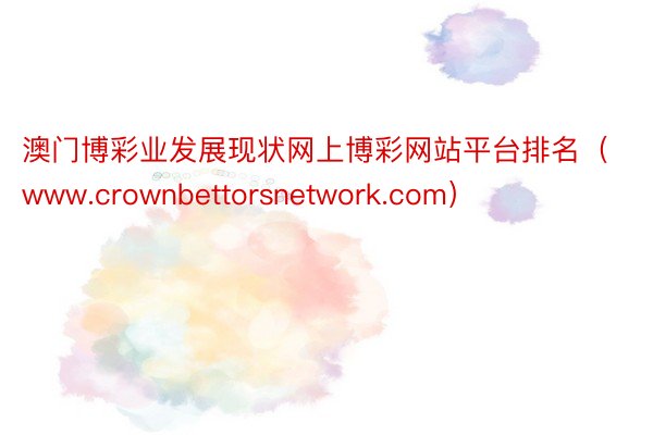 澳门博彩业发展现状网上博彩网站平台排名（www.crownbettorsnetwork.com）